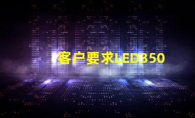 客户要求LED3500K色温，工厂用了2800-3200K的，要求6000K的，工厂用了7000-8000K的。工厂说是正常的。